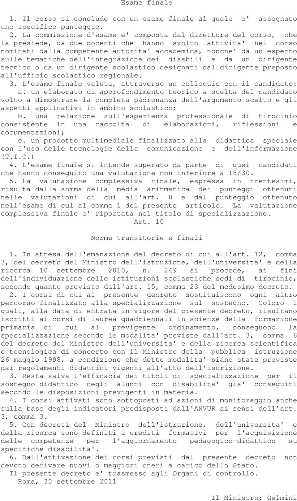 sulle tematiche dell'integrazione dei disabili e da un dirigente tecnico o da un dirigente scolastico designati dal dirigente preposto all'ufficio scolastico regionale. 3.