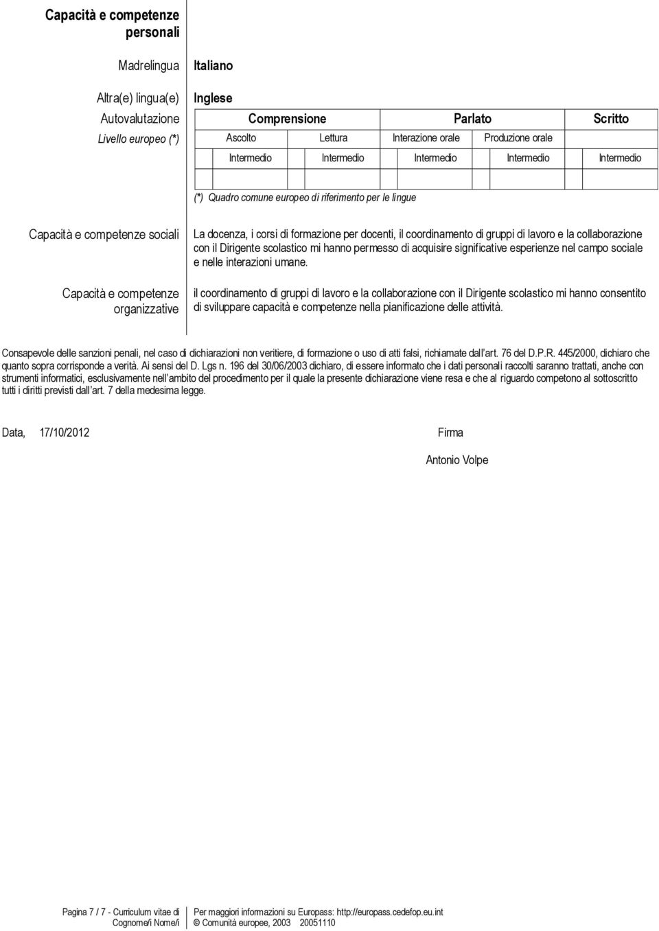 formazione per docenti, il coordinamento di gruppi di lavoro e la collaborazione con il Dirigente scolastico mi hanno permesso di acquisire significative esperienze nel campo sociale e nelle