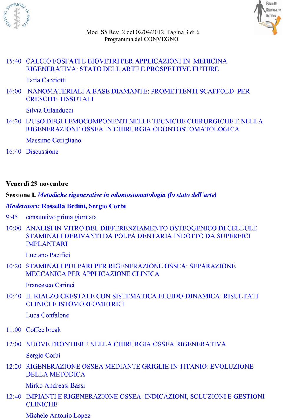 PROMETTENTI SCAFFOLD PER CRESCITE TISSUTALI Silvia Orlanducci 16:20 L'USO DEGLI EMOCOMPONENTI NELLE TECNICHE CHIRURGICHE E NELLA RIGENERAZIONE OSSEA IN CHIRURGIA ODONTOSTOMATOLOGICA Massimo