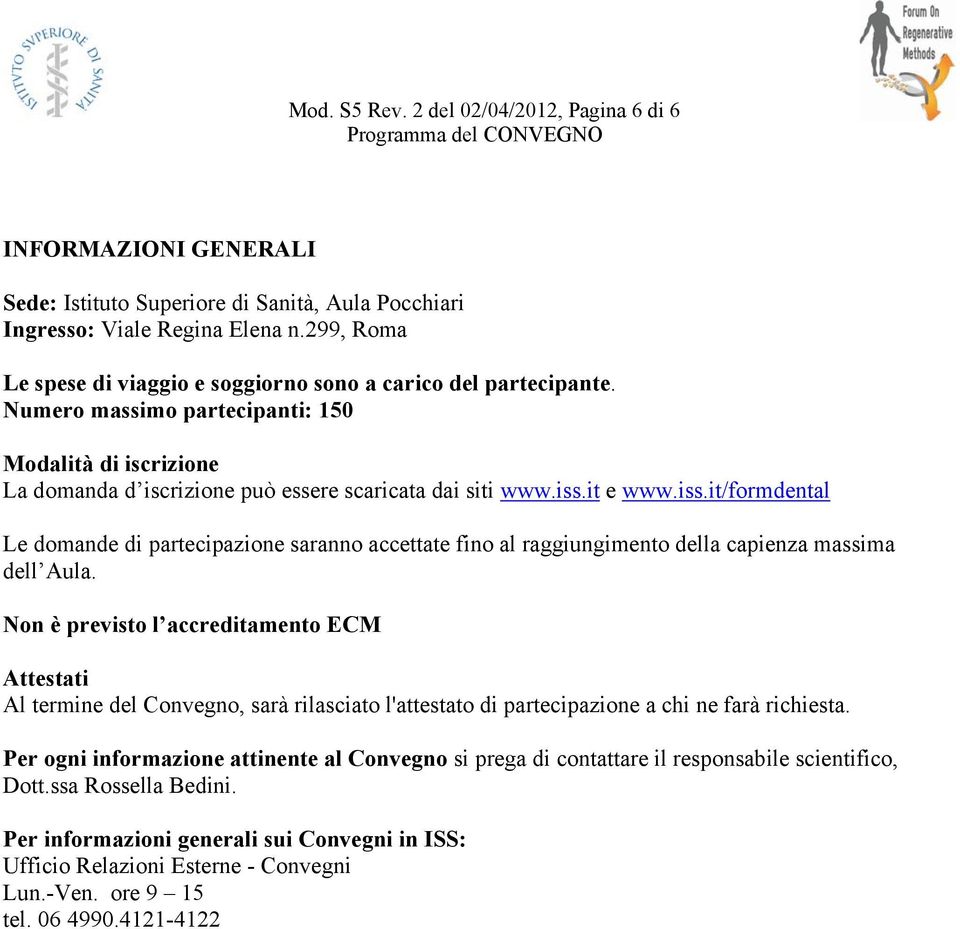 it e www.iss.it/formdental Le domande di partecipazione saranno accettate fino al raggiungimento della capienza massima dell Aula.