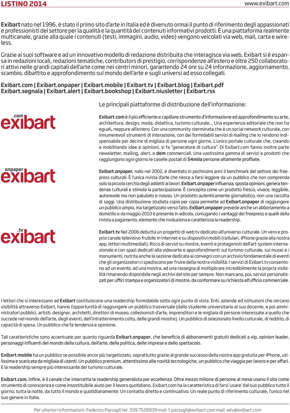 Grazie ai suoi software e ad un innovativo modello di redazione distribuita che interagisce via web, Exibart si è espansa in redazioni locali, redazioni tematiche, contributors di prestigio,