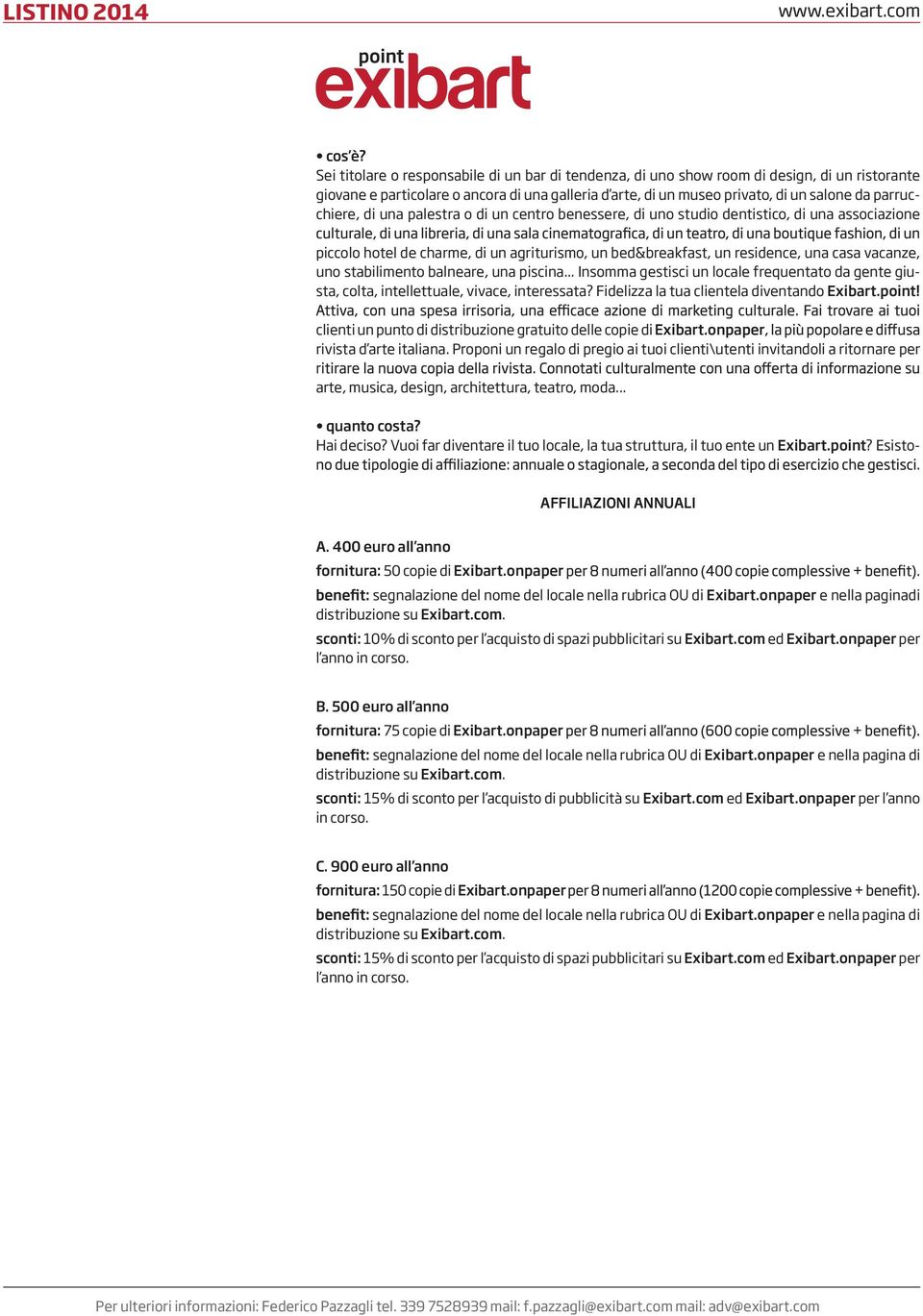 stabilimento balneare, una piscina... Insomma gestisci un locale frequentato da gente giusta, colta, intellettuale, vivace, interessata? Fidelizza la tua clientela diventando Exibart.point!