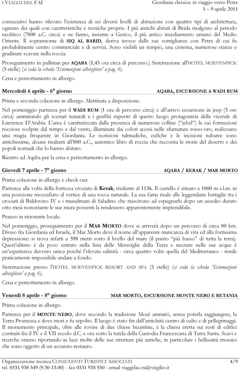 Il soprannome di SIQ AL BARID, deriva invece dalle sue somiglianze con Petra di cui fu probabilmente centro commerciale e di servizi.