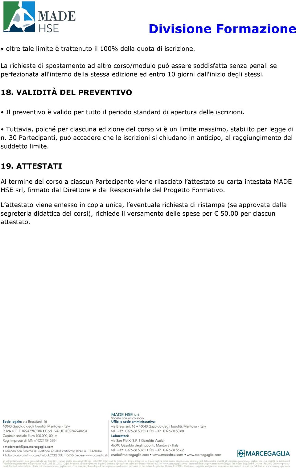 stessi. 18. VALIDITÀ DEL PREVENTIVO Il preventivo è valido per tutto il periodo standard di apertura delle iscrizioni.