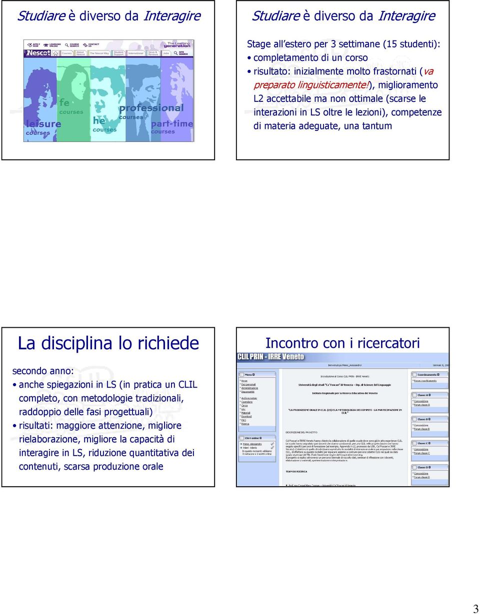 ), miglioramento L2 accettabile ma non ottimale (scarse le interazioni in LS oltre le lezioni), competenze di materia adeguate, una tantum La disciplina lo richiede Incontro