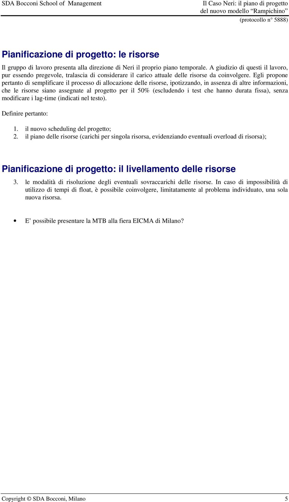 Egli propone pertanto di semplificare il processo di allocazione delle risorse, ipotizzando, in assenza di altre informazioni, che le risorse siano assegnate al progetto per il 50% (escludendo i test