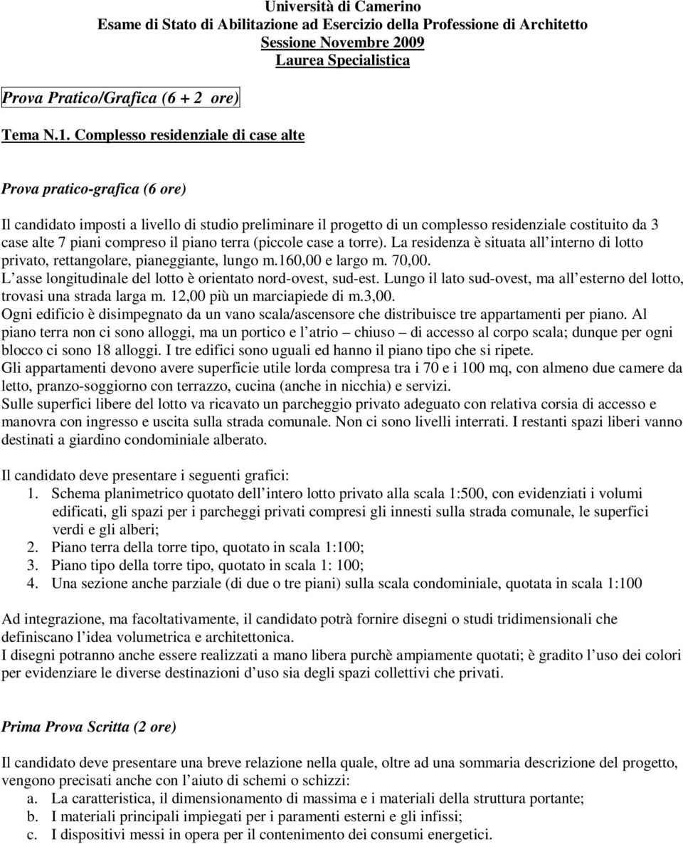 case a torre). La residenza è situata all interno di lotto privato, rettangolare, pianeggiante, lungo m.160,00 e largo m. 70,00. L asse longitudinale del lotto è orientato nord-ovest, sud-est.