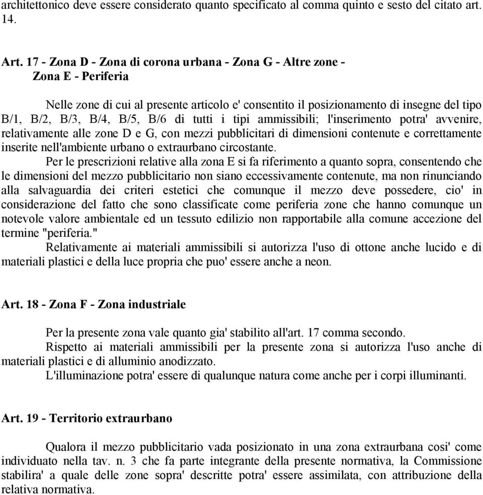 di tutti i tipi ammissibili; l'inserimento potra' avvenire, relativamente alle zone D e G, con mezzi pubblicitari di dimensioni contenute e correttamente inserite nell'ambiente urbano o extraurbano