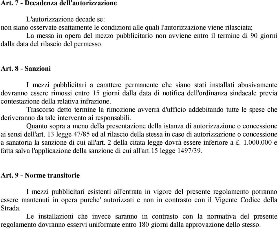 8 - Sanzioni I mezzi pubblicitari a carattere permanente che siano stati installati abusivamente dovranno essere rimossi entro 15 giorni dalla data di notifica dell'ordinanza sindacale previa