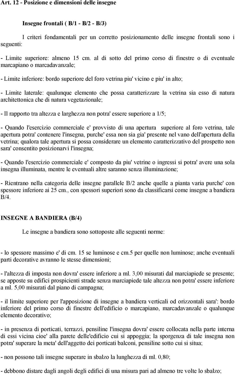 al di sotto del primo corso di finestre o di eventuale marcapiano o marcadavanzale; - Limite inferiore: bordo superiore del foro vetrina piu' vicino e piu' in alto; - Limite laterale: qualunque