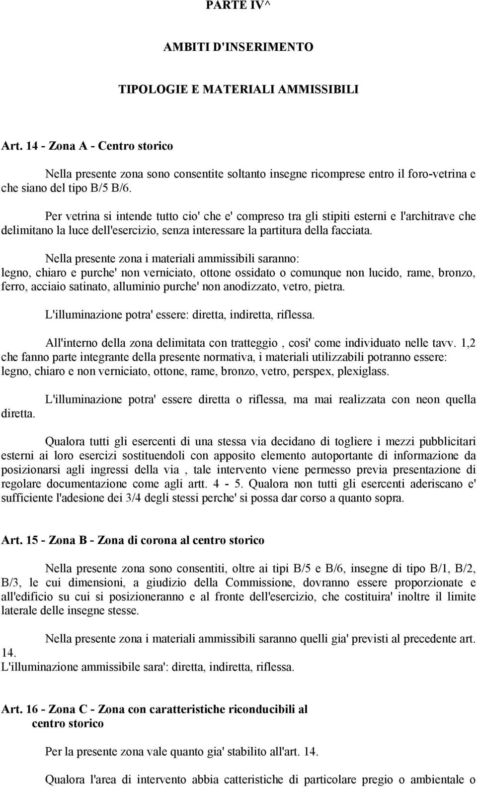 Per vetrina si intende tutto cio' che e' compreso tra gli stipiti esterni e l'architrave che delimitano la luce dell'esercizio, senza interessare la partitura della facciata.