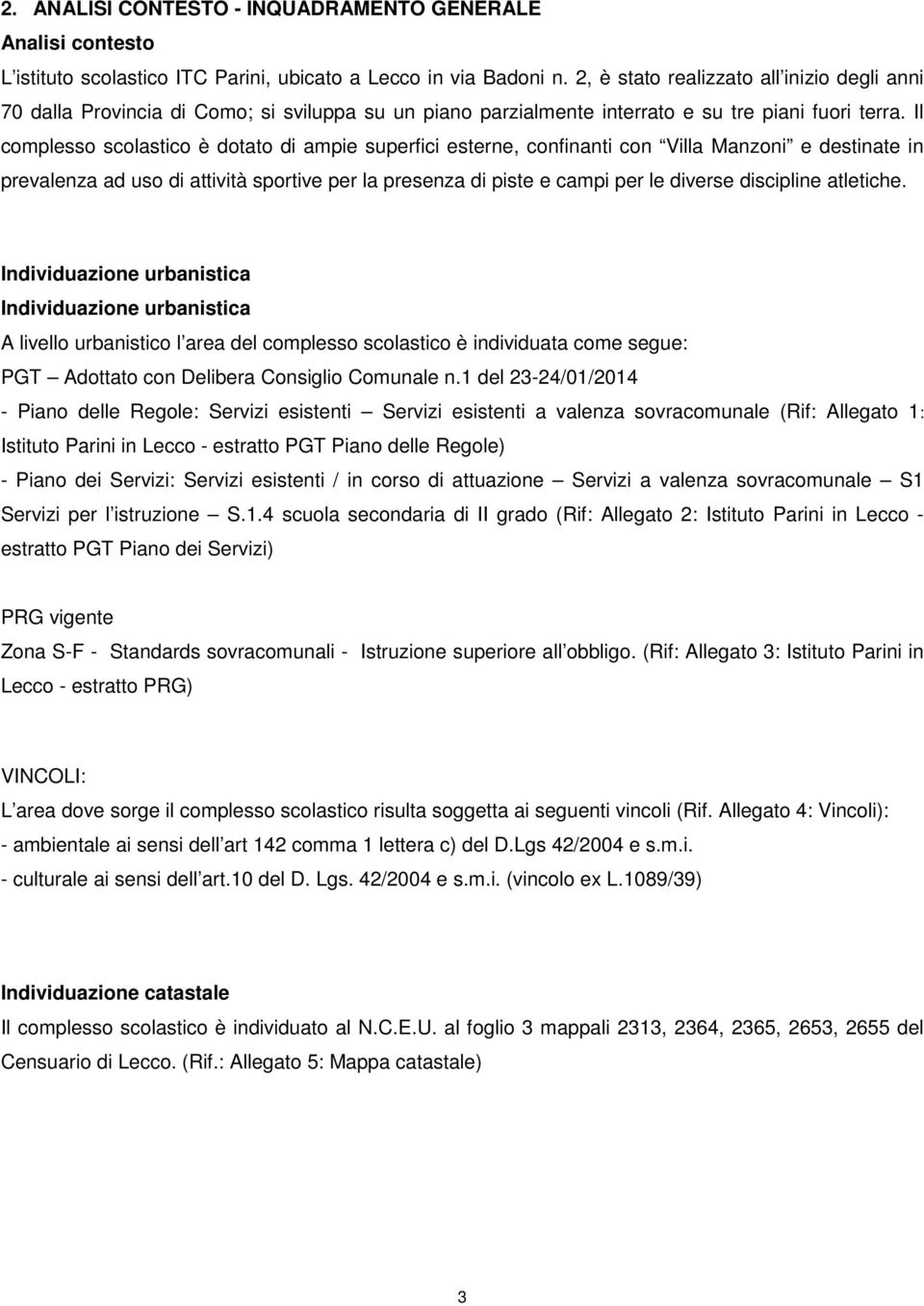 Il complesso scolastico è dotato di ampie superfici esterne, confinanti con Villa Manzoni e destinate in prevalenza ad uso di attività sportive per la presenza di piste e campi per le diverse