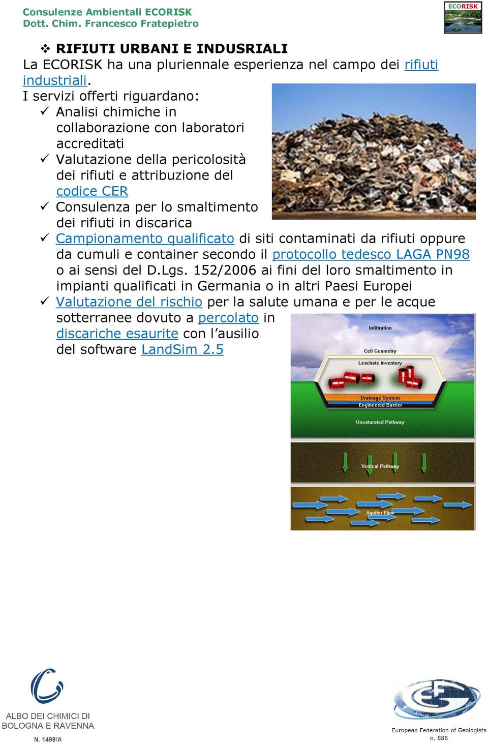 lo smaltimento dei rifiuti in discarica Campionamento qualificato di siti contaminati da rifiuti oppure da cumuli e container secondo il protocollo tedesco LAGA PN98 o ai sensi del