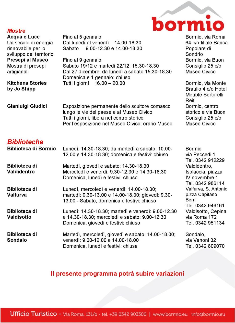 30 Dal 27 dicembre: da lunedì a sabato 15.30-18.30 Domenica e 1 gennaio: chiuso, via Roma 64 c/o filiale Banca Popolare di Sondrio, via Buon Consiglio 25 c/o Museo Civico 16.00 20.