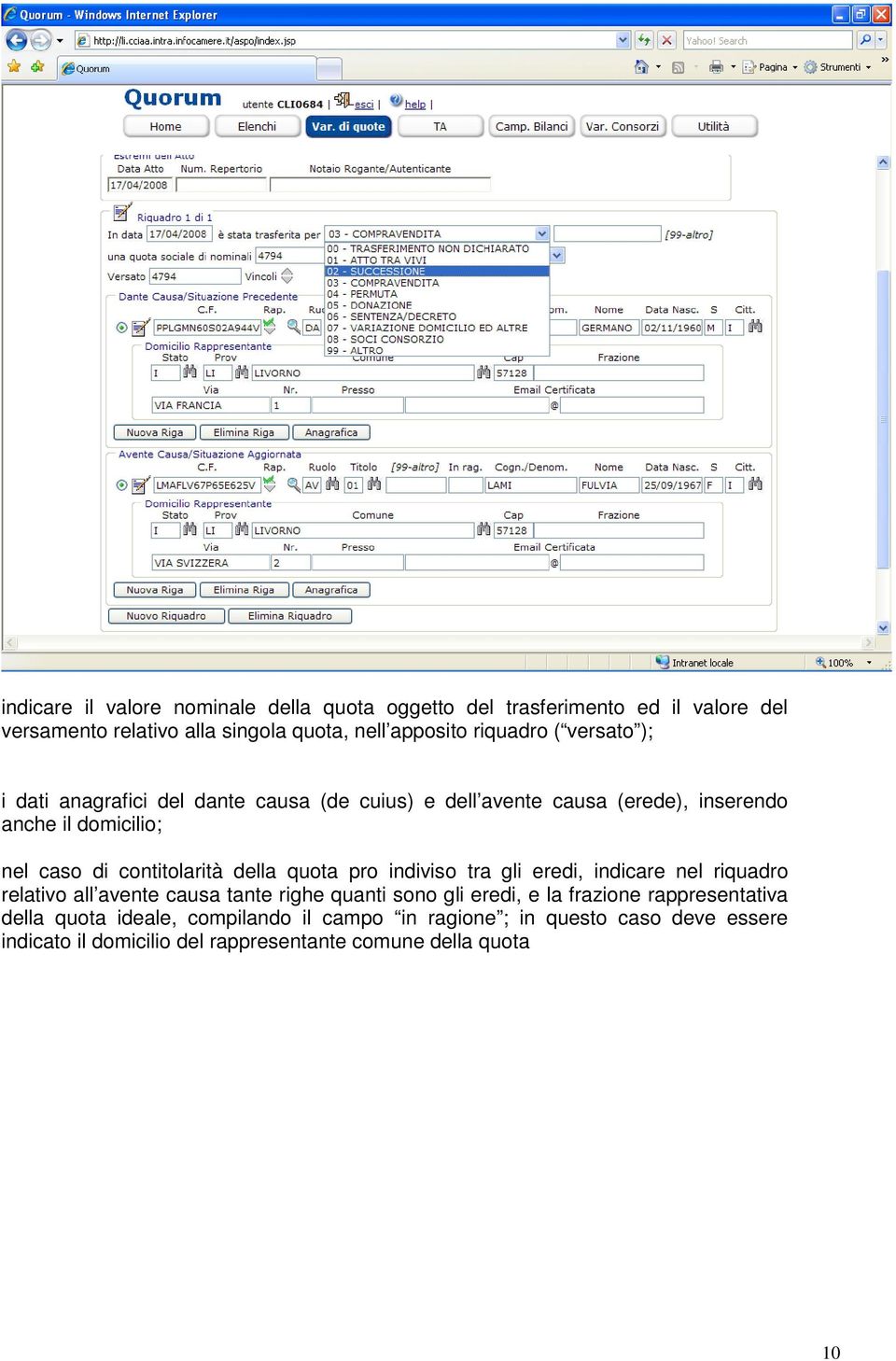 della quota pro indiviso tra gli eredi, indicare nel riquadro relativo all avente causa tante righe quanti sono gli eredi, e la frazione