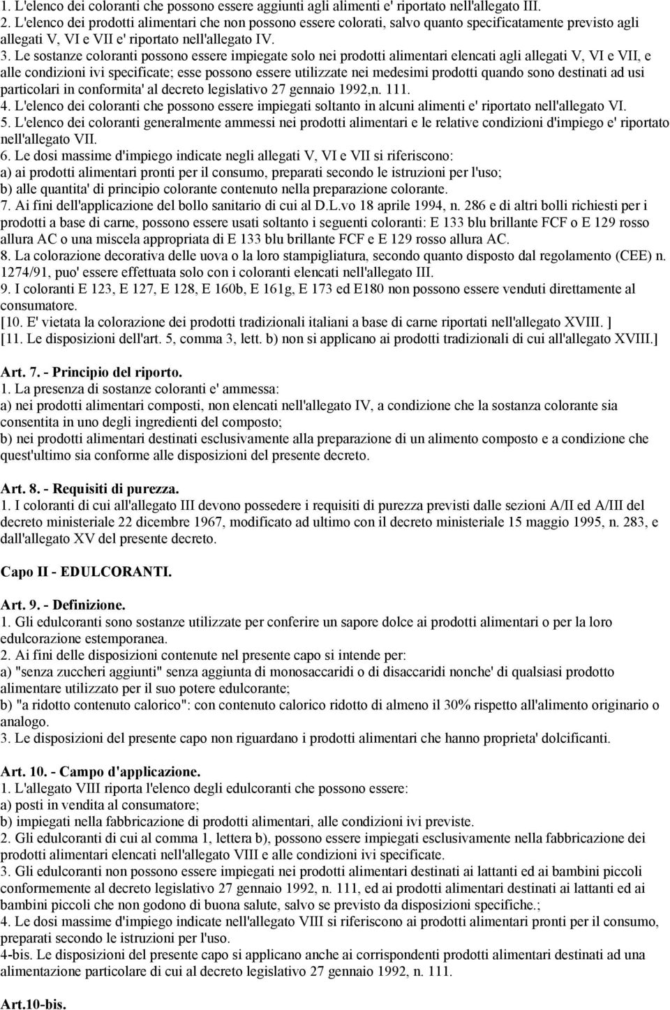 Le sostanze coloranti possono essere impiegate solo nei prodotti alimentari elencati agli allegati V, VI e VII, e alle condizioni ivi specificate; esse possono essere utilizzate nei medesimi prodotti