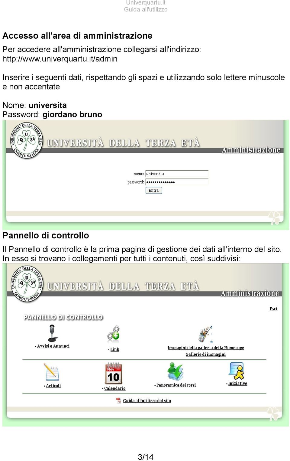 it/admin Inserire i seguenti dati, rispettando gli spazi e utilizzando solo lettere minuscole e non accentate