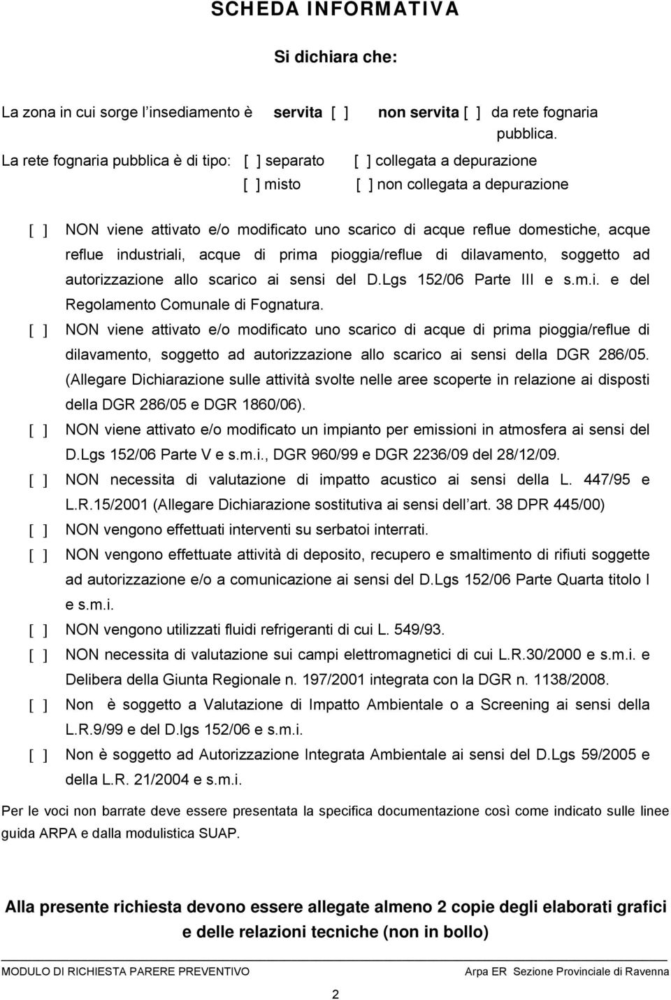 acque reflue industriali, acque di prima pioggia/reflue di dilavamento, soggetto ad autorizzazione allo scarico ai sensi del D.Lgs 152/06 Parte III e s.m.i. e del Regolamento Comunale di Fognatura.