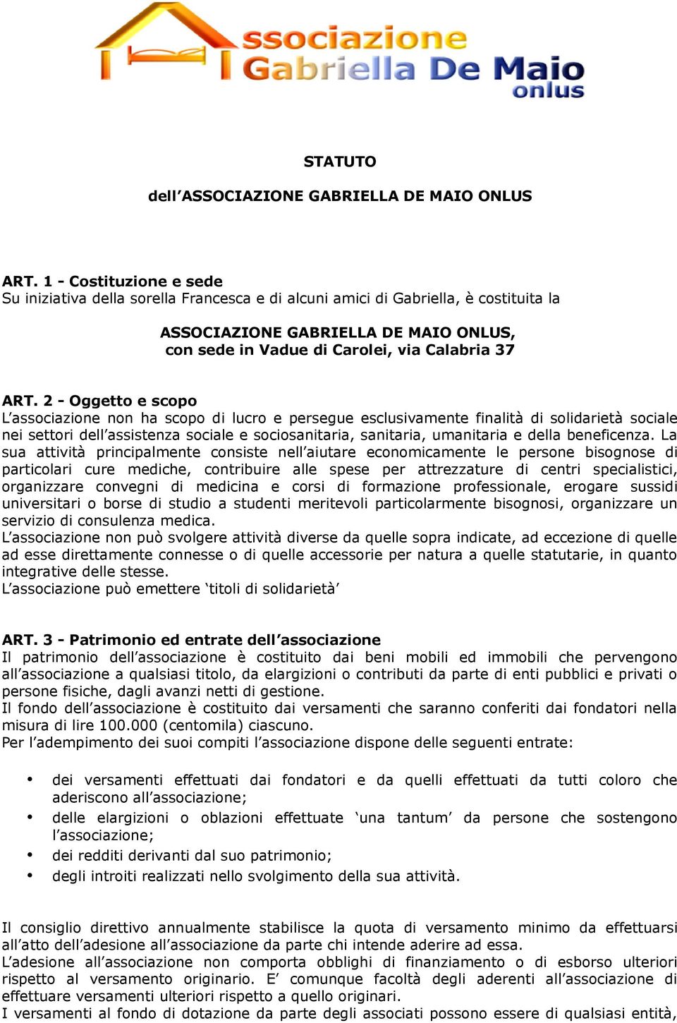 2 - Oggetto e scopo L associazione non ha scopo di lucro e persegue esclusivamente finalità di solidarietà sociale nei settori dell assistenza sociale e sociosanitaria, sanitaria, umanitaria e della