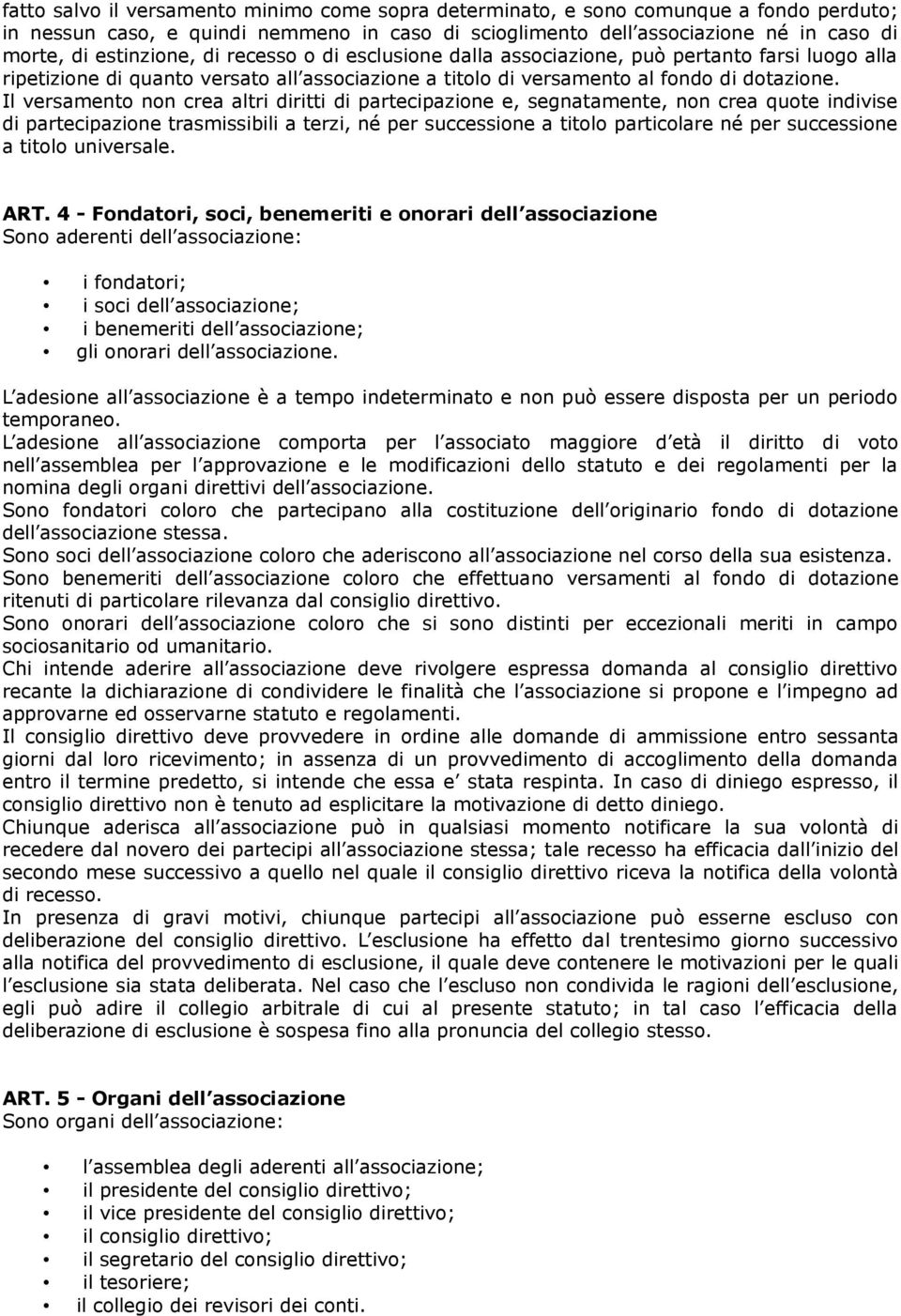 Il versamento non crea altri diritti di partecipazione e, segnatamente, non crea quote indivise di partecipazione trasmissibili a terzi, né per successione a titolo particolare né per successione a