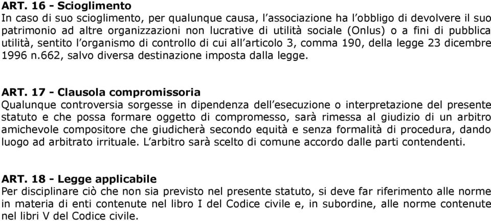 17 - Clausola compromissoria Qualunque controversia sorgesse in dipendenza dell esecuzione o interpretazione del presente statuto e che possa formare oggetto di compromesso, sarà rimessa al giudizio