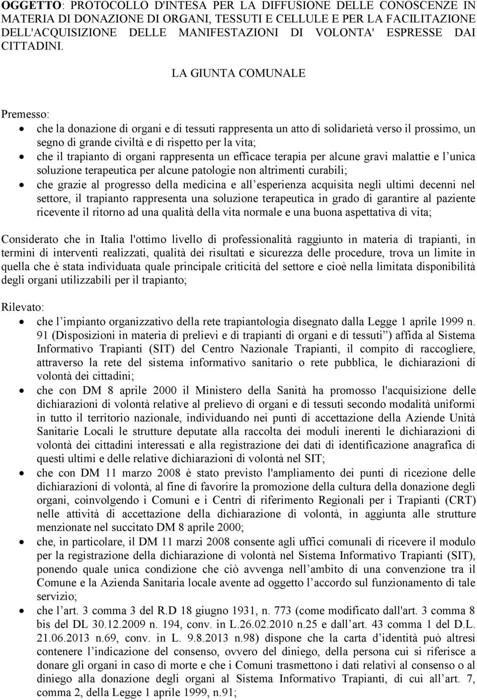 LA GIUNTA COMUNALE Premesso: che la donazione di organi e di tessuti rappresenta un atto di solidarietà verso il prossimo, un segno di grande civiltà e di rispetto per la vita; che il trapianto di