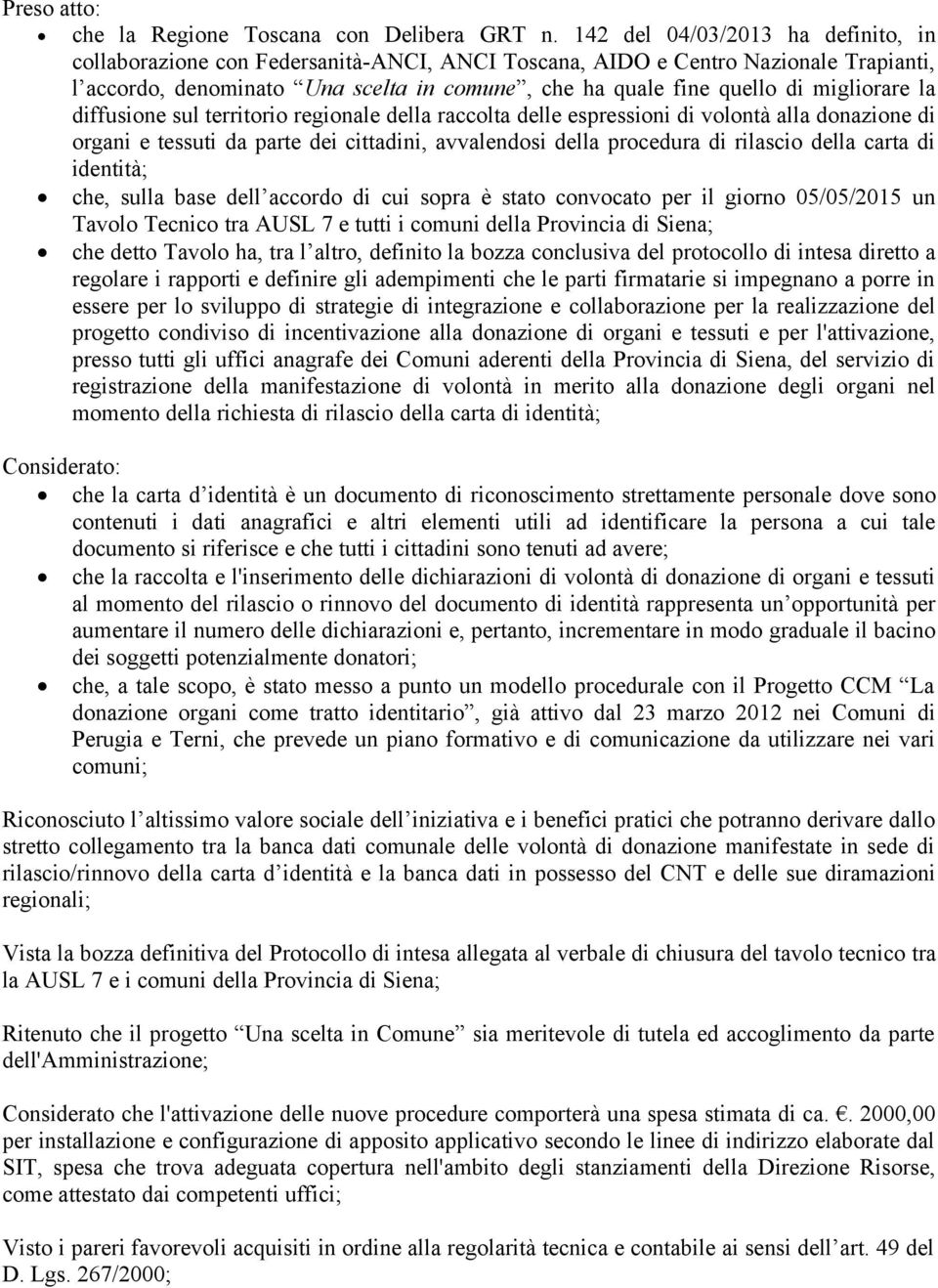 migliorare la diffusione sul territorio regionale della raccolta delle espressioni di volontà alla donazione di organi e tessuti da parte dei cittadini, avvalendosi della procedura di rilascio della