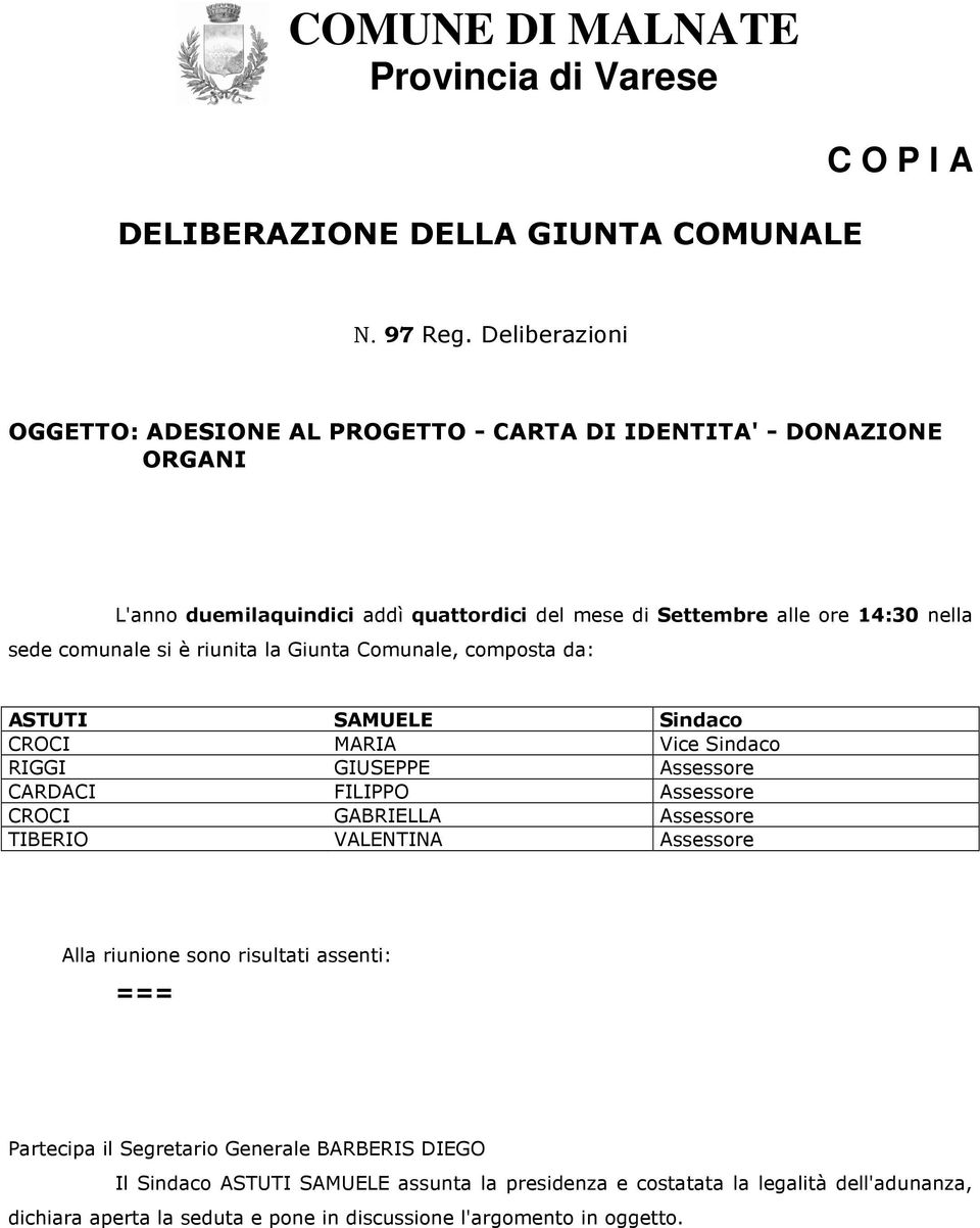 comunale si è riunita la Giunta Comunale, composta da: ASTUTI SAMUELE Sindaco CROCI MARIA Vice Sindaco RIGGI GIUSEPPE Assessore CARDACI FILIPPO Assessore CROCI GABRIELLA