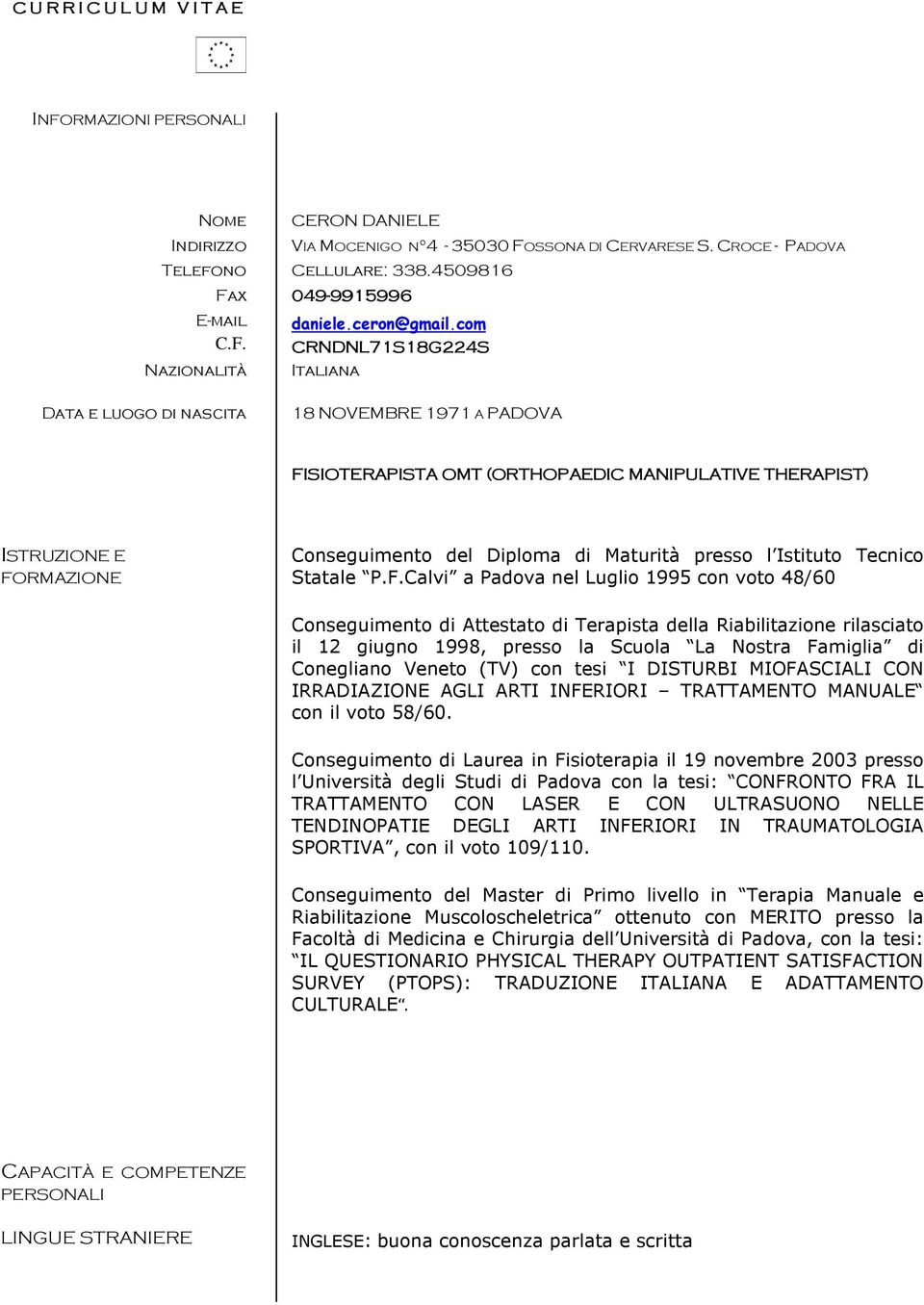 com CRNDNL71S18G224S Italiana Data e luogo di nascita 18 NOVEMBRE 1971 A PADOVA FISIOTERAPISTA OMT (ORTHOPAEDIC MANIPULATIVE THERAPIST) ISTRUZIONE E FORMAZIONE Conseguimento del Diploma di Maturità