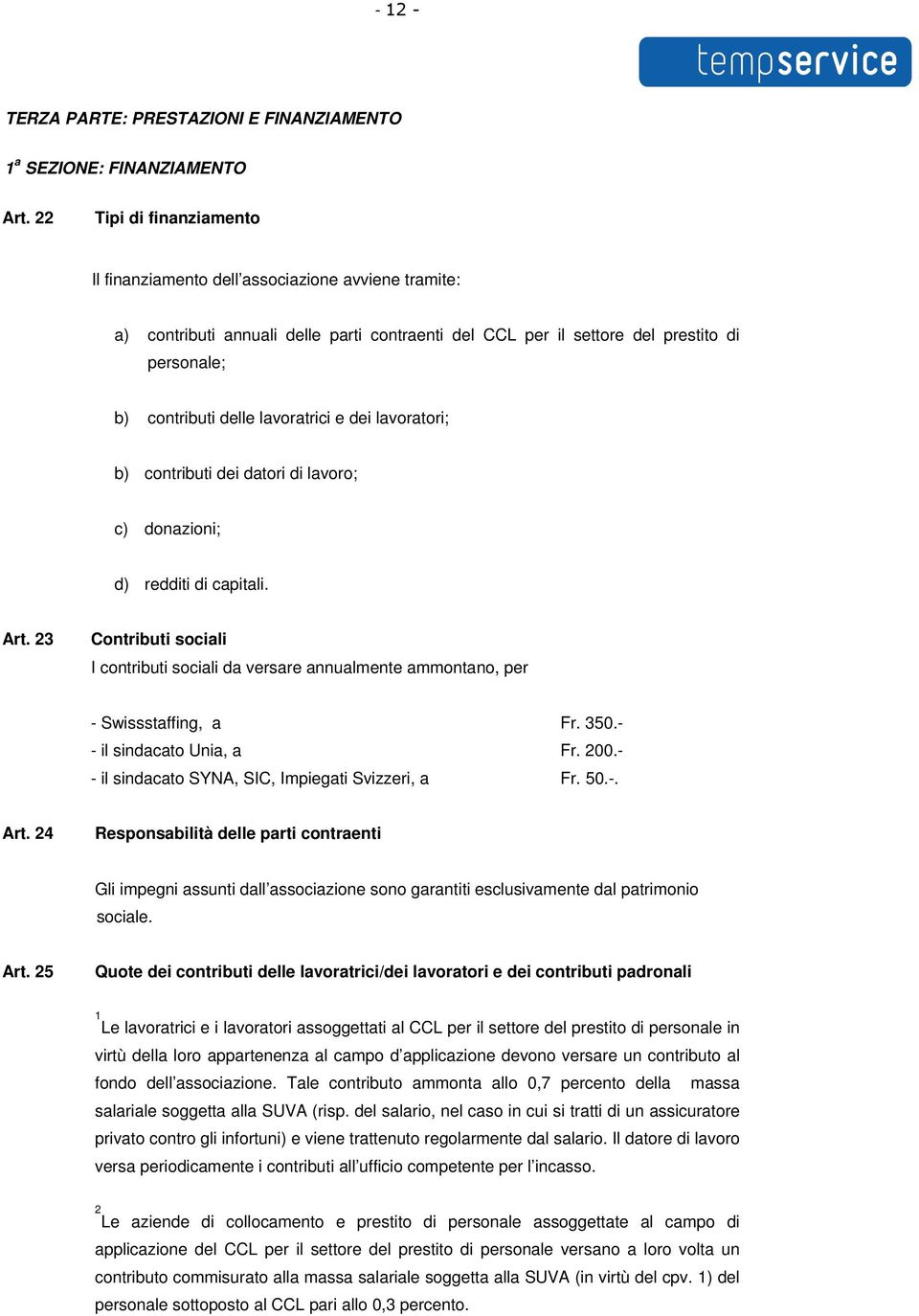 lavoratrici e dei lavoratori; b) contributi dei datori di lavoro; c) donazioni; d) redditi di capitali. Art.