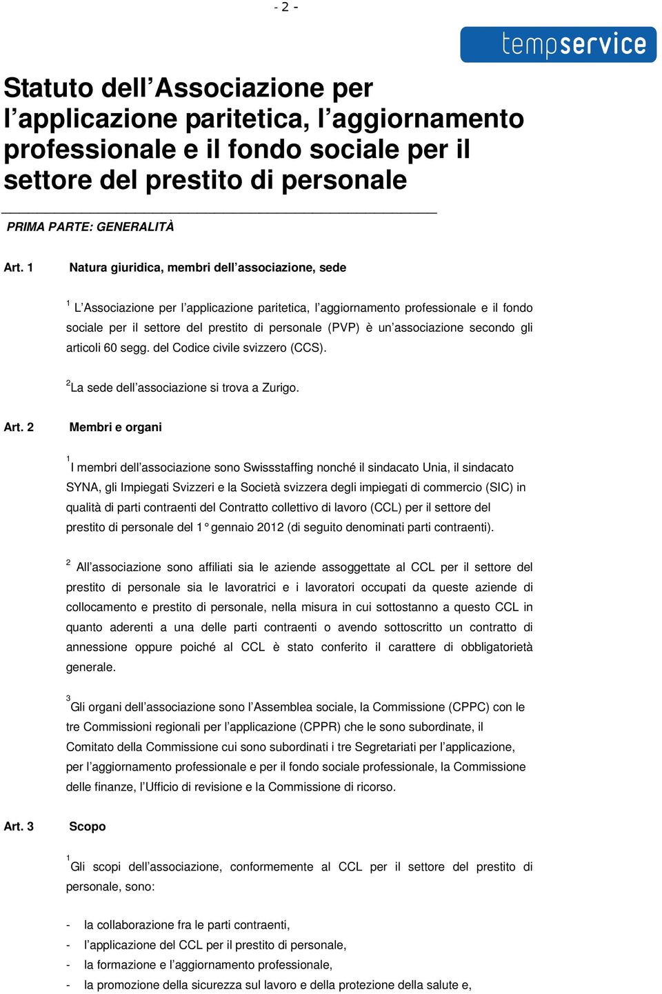 associazione secondo gli articoli 60 segg. del Codice civile svizzero (CCS). La sede dell associazione si trova a Zurigo. Art.