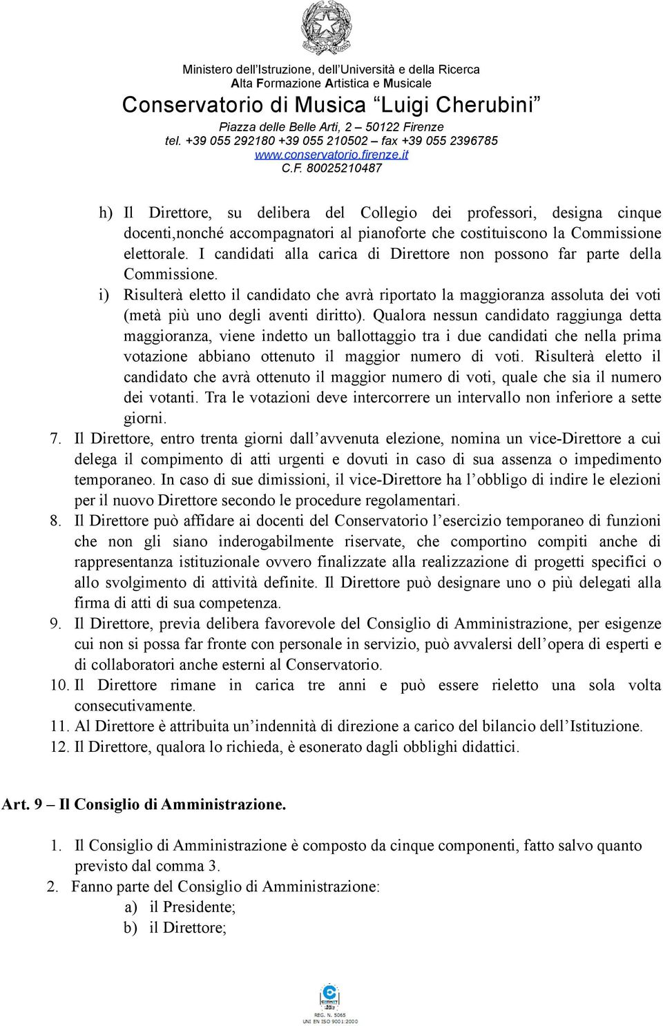 Qualora nessun candidato raggiunga detta maggioranza, viene indetto un ballottaggio tra i due candidati che nella prima votazione abbiano ottenuto il maggior numero di voti.