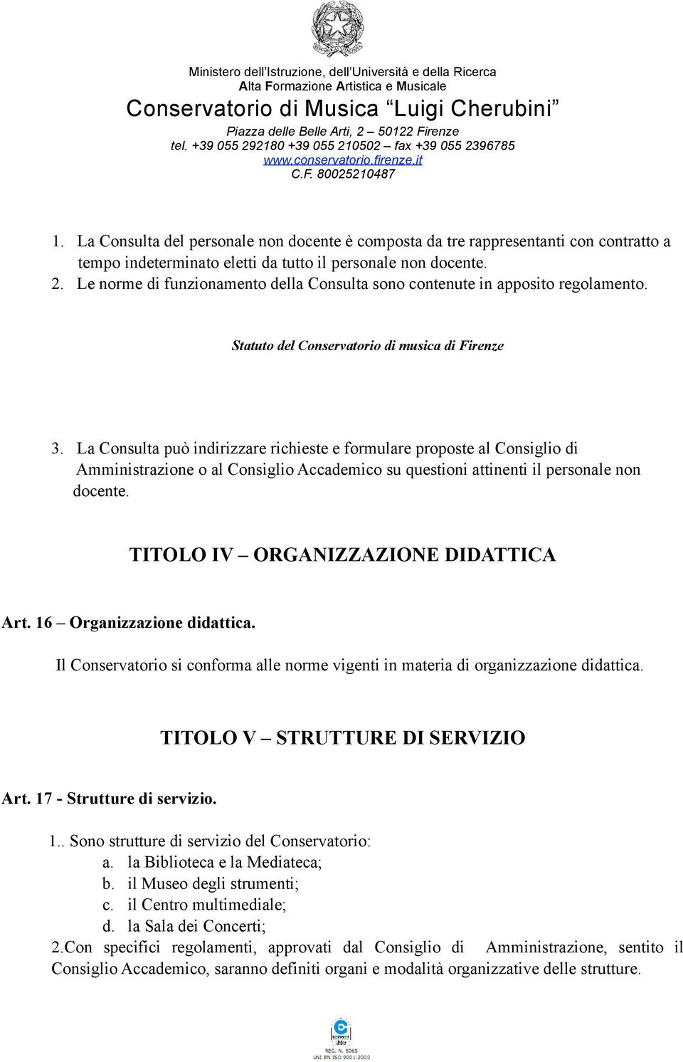 La Consulta può indirizzare richieste e formulare proposte al Consiglio di Amministrazione o al Consiglio Accademico su questioni attinenti il personale non docente.