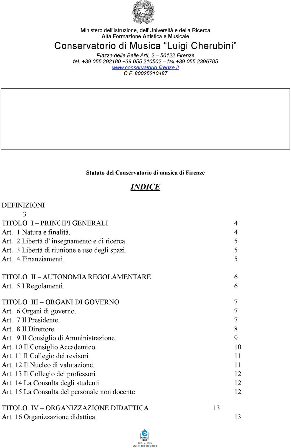 9 Il Consiglio di Amministrazione. 9 Art. 10 Il Consiglio Accademico. 10 Art. 11 Il Collegio dei revisori. 11 Art. 12 Il Nucleo di valutazione. 11 Art. 13 Il Collegio dei professori.