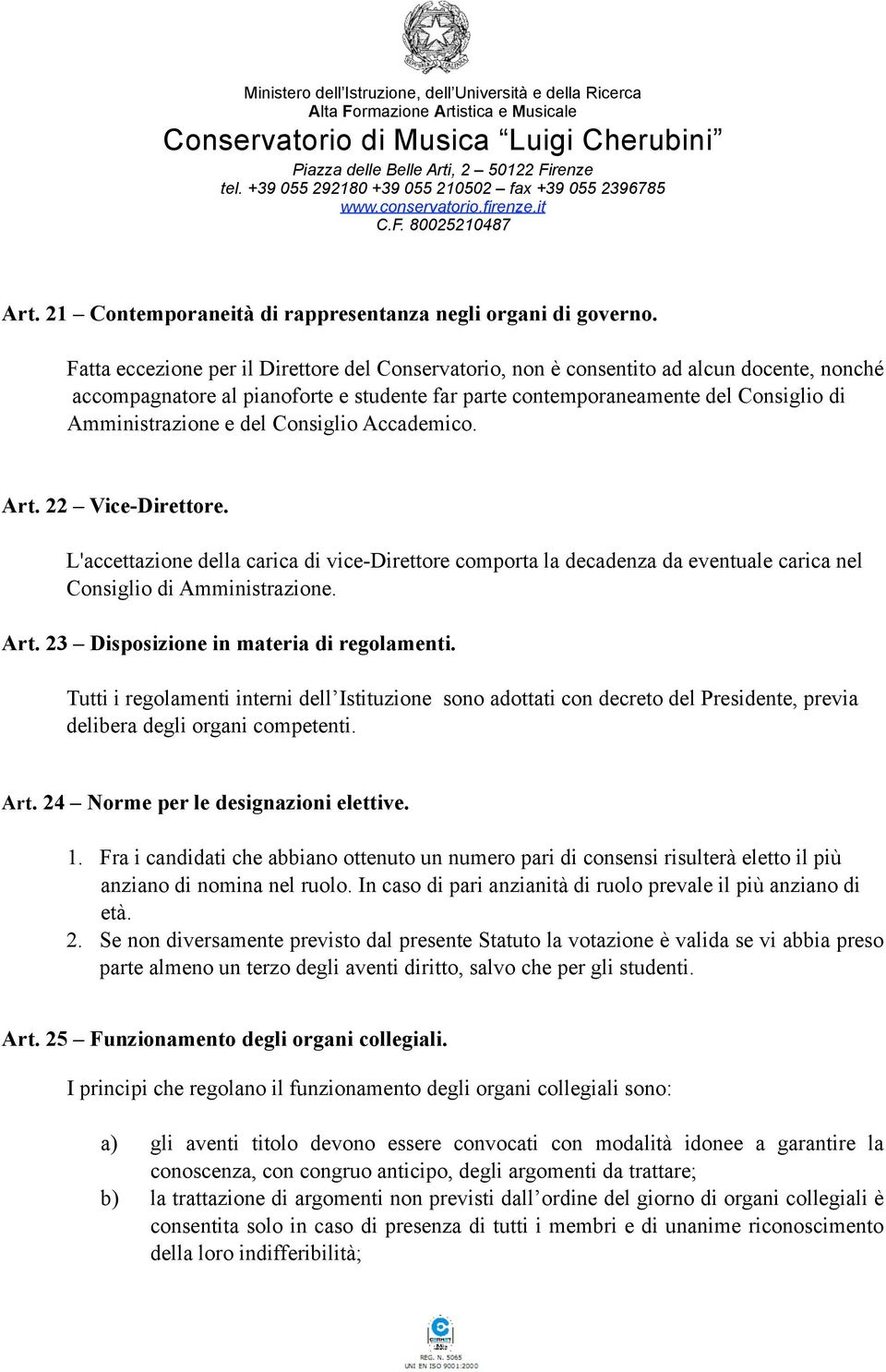 del Consiglio Accademico. Art. 22 Vice-Direttore. L'accettazione della carica di vice-direttore comporta la decadenza da eventuale carica nel Consiglio di Amministrazione. Art. 23 Disposizione in materia di regolamenti.