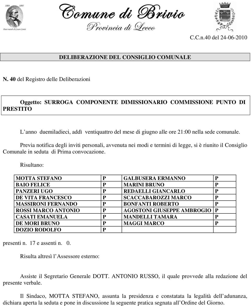 comunale. Previa notifica degli inviti personali, avvenuta nei modi e termini di legge, si è riunito il Consiglio Comunale in seduta di Prima convocazione.