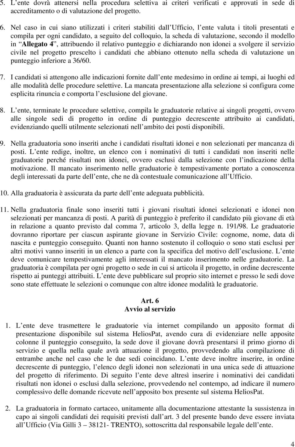 modello in Allegato 4, attribuendo il relativo punteggio e dichiarando non idonei a svolgere il servizio civile nel progetto prescelto i candidati che abbiano ottenuto nella scheda di valutazione un