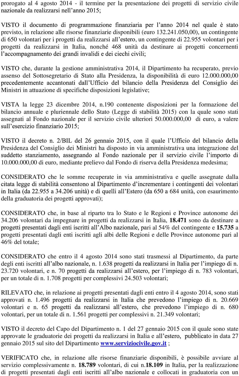 955 volontari per i progetti da realizzarsi in Italia, nonché 468 unità da destinare ai progetti concernenti VISTO che, durante la gestione amministrativa 2014, il Dipartimento ha recuperato, previo