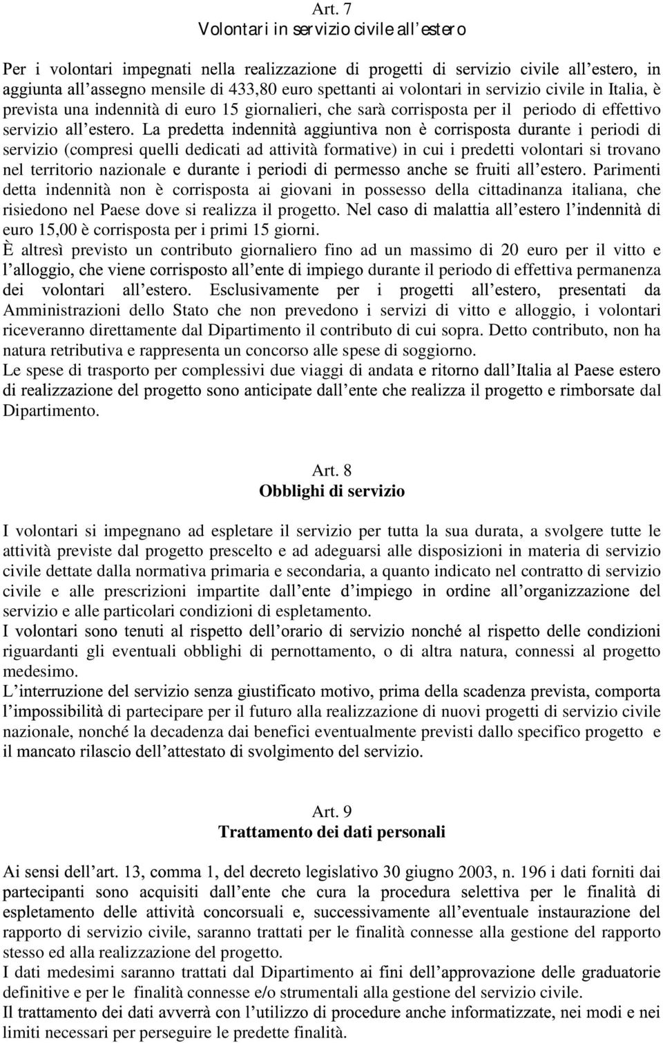 Parimenti detta indennità non è corrisposta ai giovani in possesso della cittadinanza italiana, che risiedono nel Paese dove si realizza il progetto. euro 15,00 è corrisposta per i primi 15 giorni.