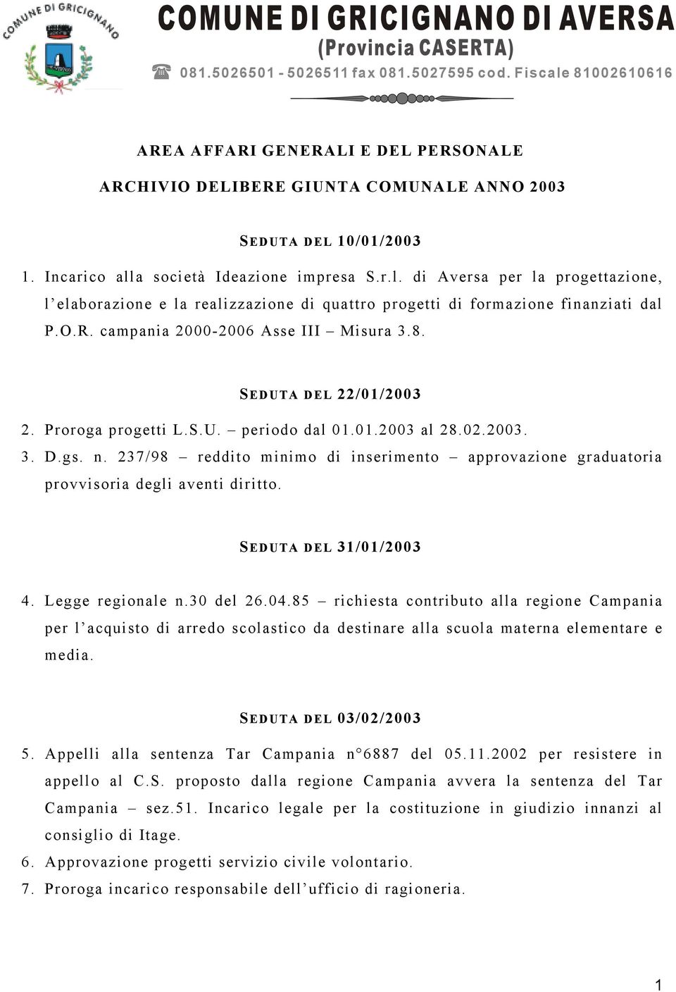 campania 2000-2006 Asse III Misura 3.8. SEDUTA DEL 22/01/2003 2. Proroga progetti L.S.U. periodo dal 01.01.2003 al 28.02.2003. 3. D.gs. n.