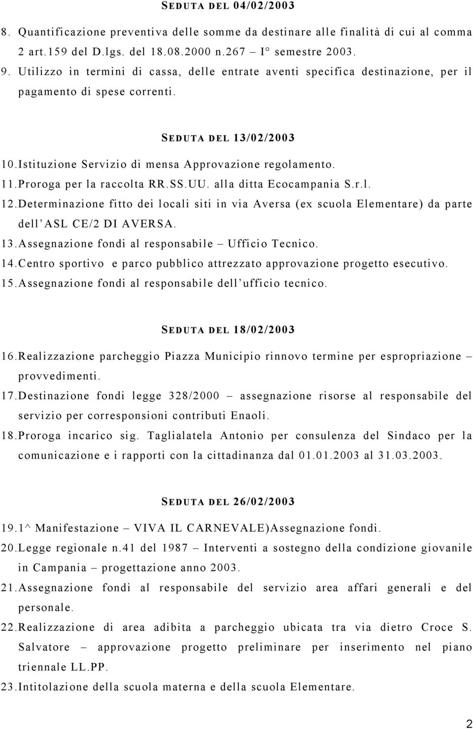 Proroga per la raccolta RR.SS.UU. alla ditta Ecocampania S.r.l. 12.Determinazione fitto dei locali siti in via Aversa (ex scuola Elementare) da parte dell ASL CE/2 DI AVERSA. 13.
