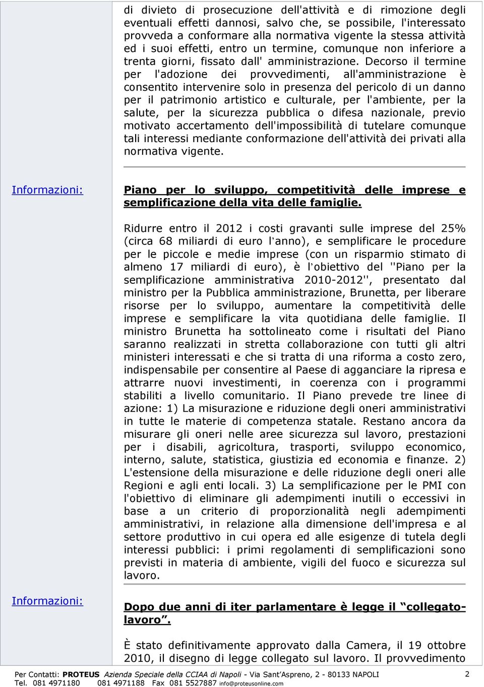 Decorso il termine per l'adozione dei provvedimenti, all'amministrazione è consentito intervenire solo in presenza del pericolo di un danno per il patrimonio artistico e culturale, per l'ambiente,