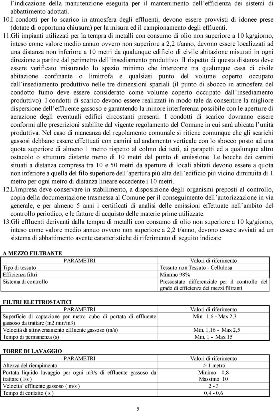 Gli impianti utilizzati per la tempra di metalli con consumo di olio non superiore a 10 kg/giorno, inteso come valore medio annuo ovvero non superiore a 2,2 t/anno, devono essere localizzati ad una