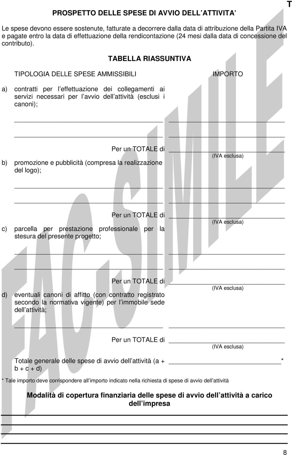 TABELLA RIASSUNTIVA TIPOLOGIA DELLE SPESE AMMISSIBILI IMPORTO a) contratti per l effettuazione dei collegamenti ai servizi necessari per l avvio dell attività (esclusi i canoni); b) promozione e