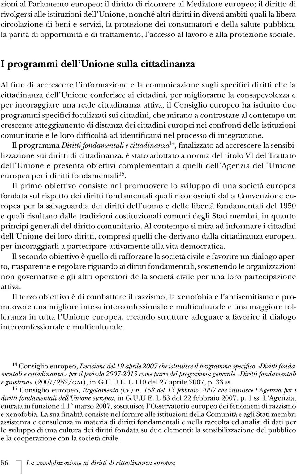 I programmi dell Unione sulla cittadinanza Al fine di accrescere l informazione e la comunicazione sugli specifici diritti che la cittadinanza dell Unione conferisce ai cittadini, per migliorarne la