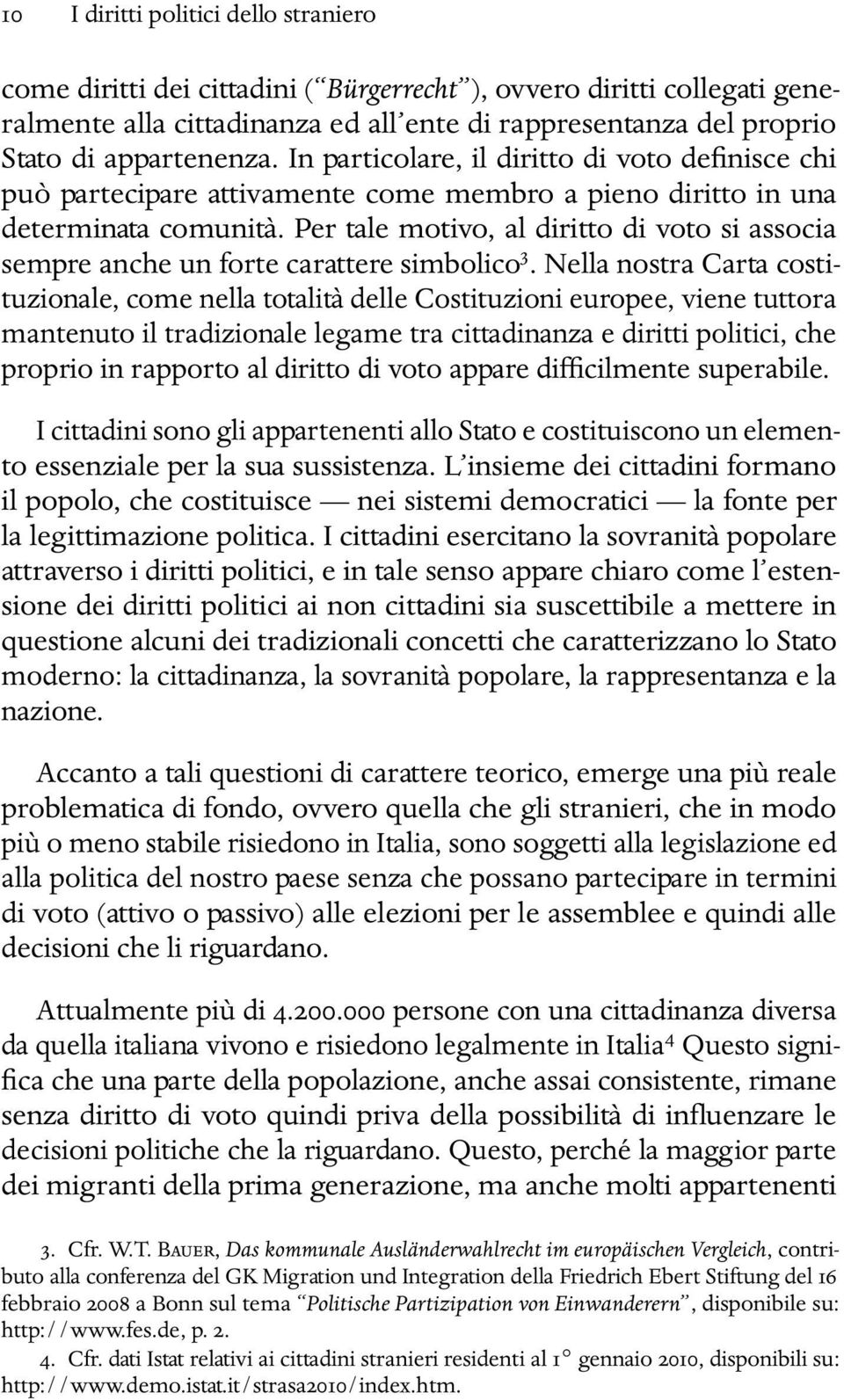 Per tale motivo, al diritto di voto si associa sempre anche un forte carattere simbolico 3.