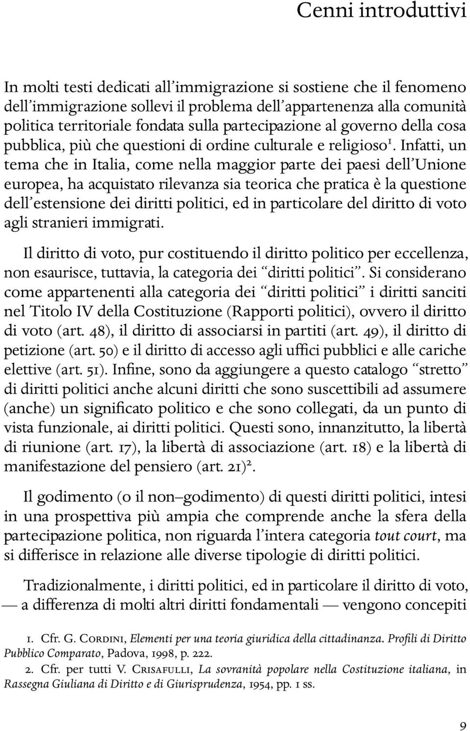 Infatti, un tema che in Italia, come nella maggior parte dei paesi dell Unione europea, ha acquistato rilevanza sia teorica che pratica è la questione dell estensione dei diritti politici, ed in