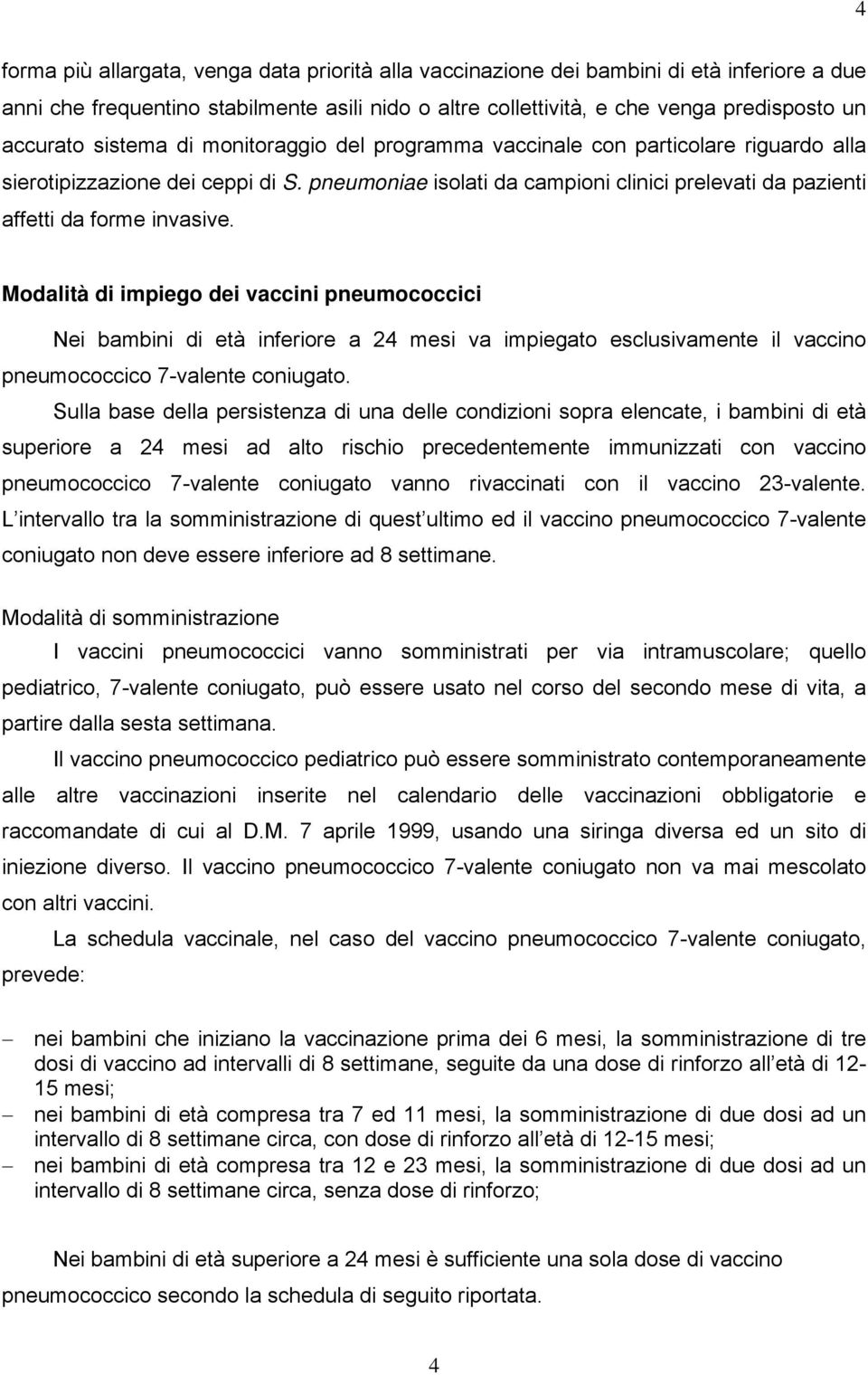 Modalità di impiego dei vaccini pneumococcici Nei bambini di età inferiore a 24 mesi va impiegato esclusivamente il vaccino pneumococcico 7-valente coniugato.