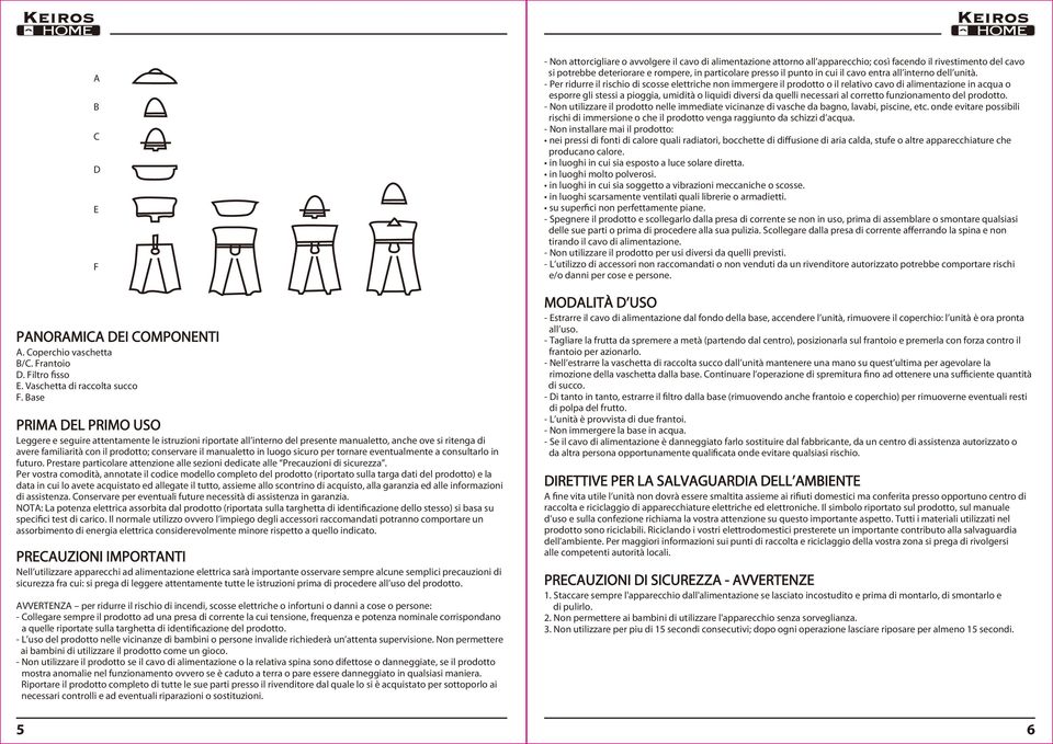 manualetto in luogo sicuro per tornare eventualmente a consultarlo in futuro. Prestare particolare attenzione alle sezioni dedicate alle Precauzioni di sicurezza.