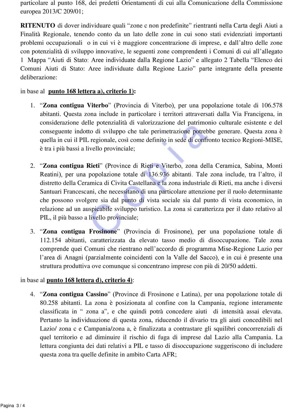 altro delle zone con potenzialità di sviluppo innovative, le seguenti zone comprendenti i Comuni di cui all allegato 1 Mappa Aiuti di Stato: Aree individuate dalla Regione Lazio e allegato 2 Tabella